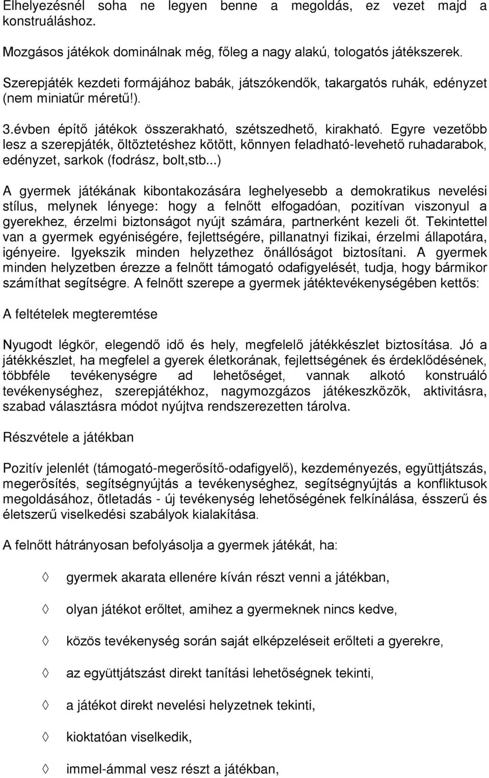 Egyre vezetőbb lesz a szerepjáték, öltöztetéshez kötött, könnyen feladható-levehető ruhadarabok, edényzet, sarkok (fodrász, bolt,stb.