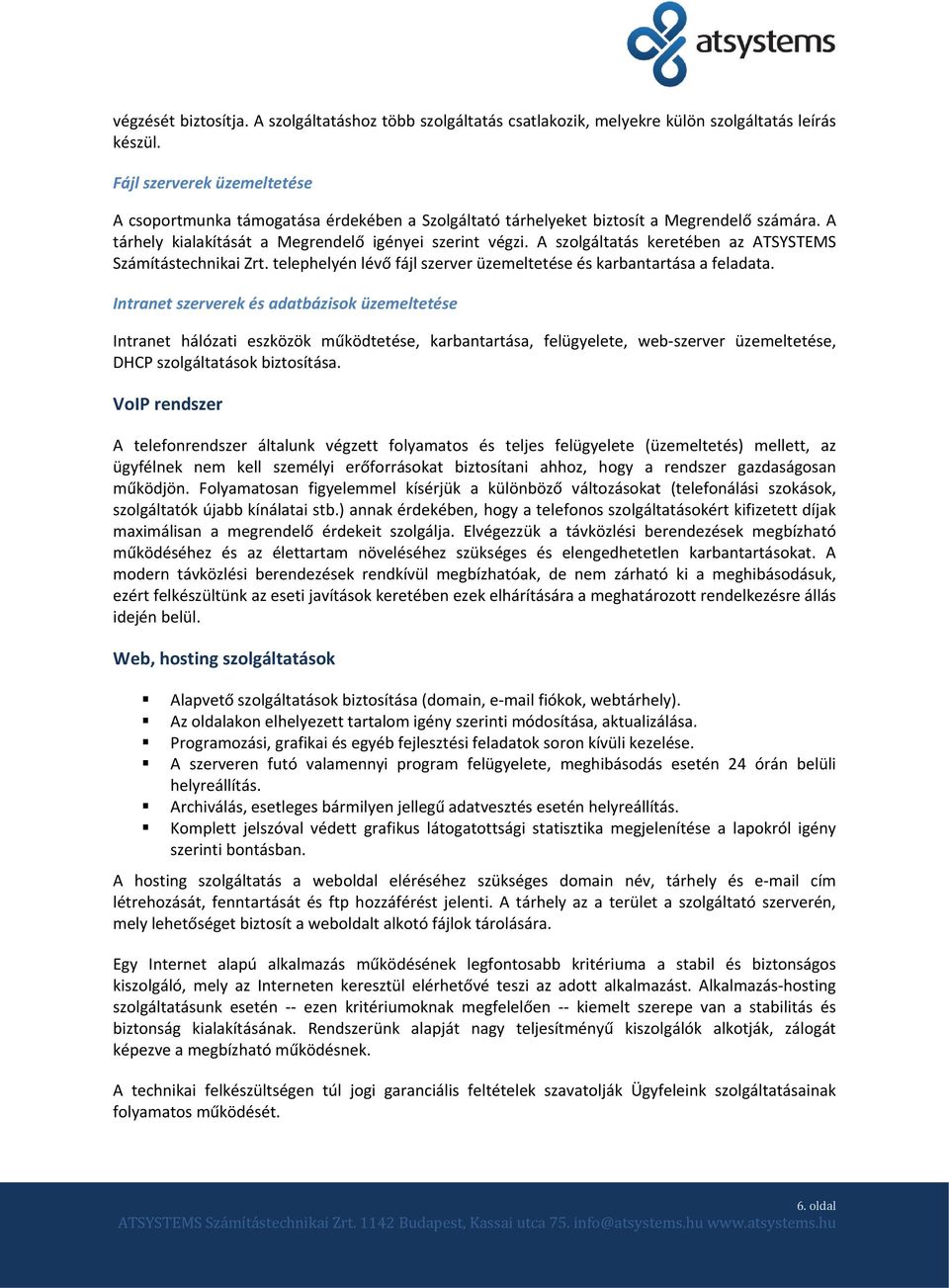 A szolgáltatás keretében az ATSYSTEMS Számítástechnikai Zrt. telephelyén lévő fájl szerver üzemeltetése és karbantartása a feladata.