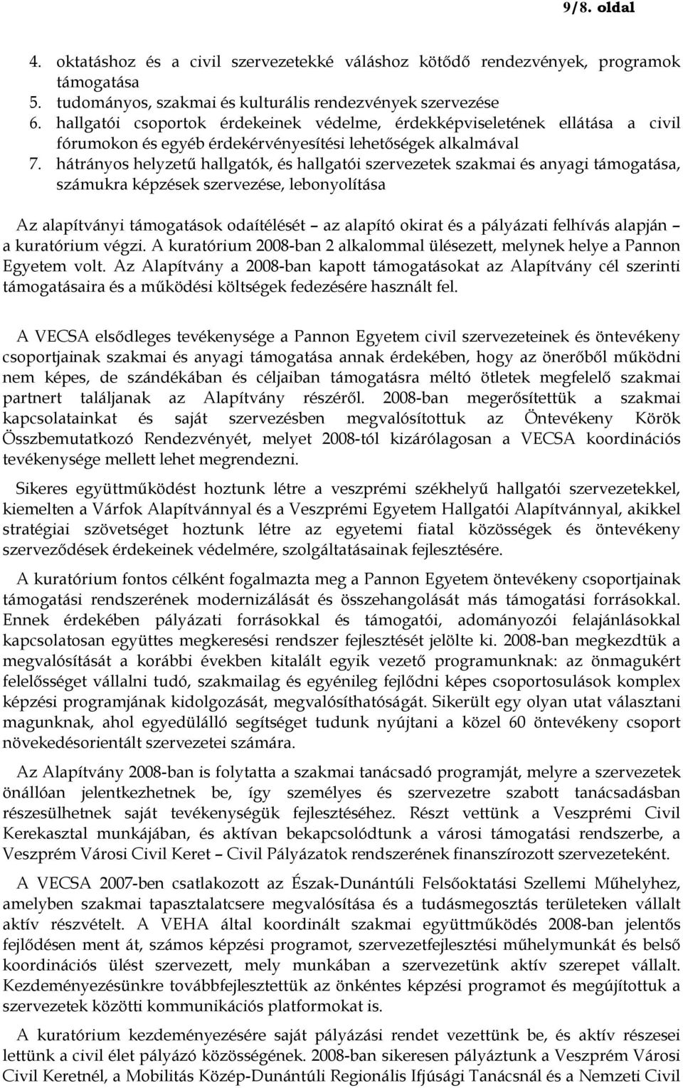 hátrányos helyzetű hallgatók, és hallgatói szervezetek szakmai és anyagi támogatása, számukra képzések szervezése, lebonyolítása Az alapítványi támogatások odaítélését az alapító okirat és a