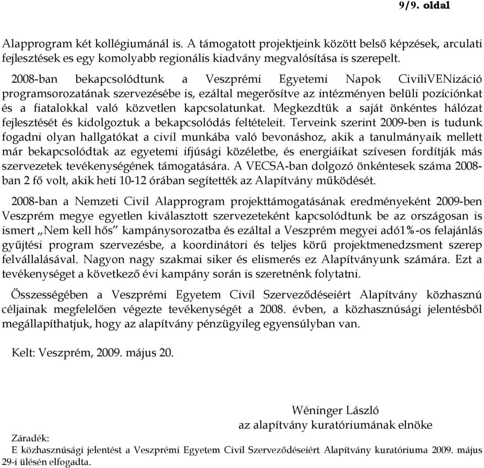 kapcsolatunkat. Megkezdtük a saját önkéntes hálózat fejlesztését és kidolgoztuk a bekapcsolódás feltételeit.