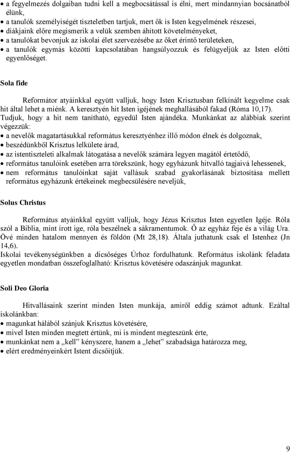 az Isten előtti egyenlőséget. Sola fide Reformátor atyáinkkal együtt valljuk, hogy Isten Krisztusban felkínált kegyelme csak hit által lehet a miénk.