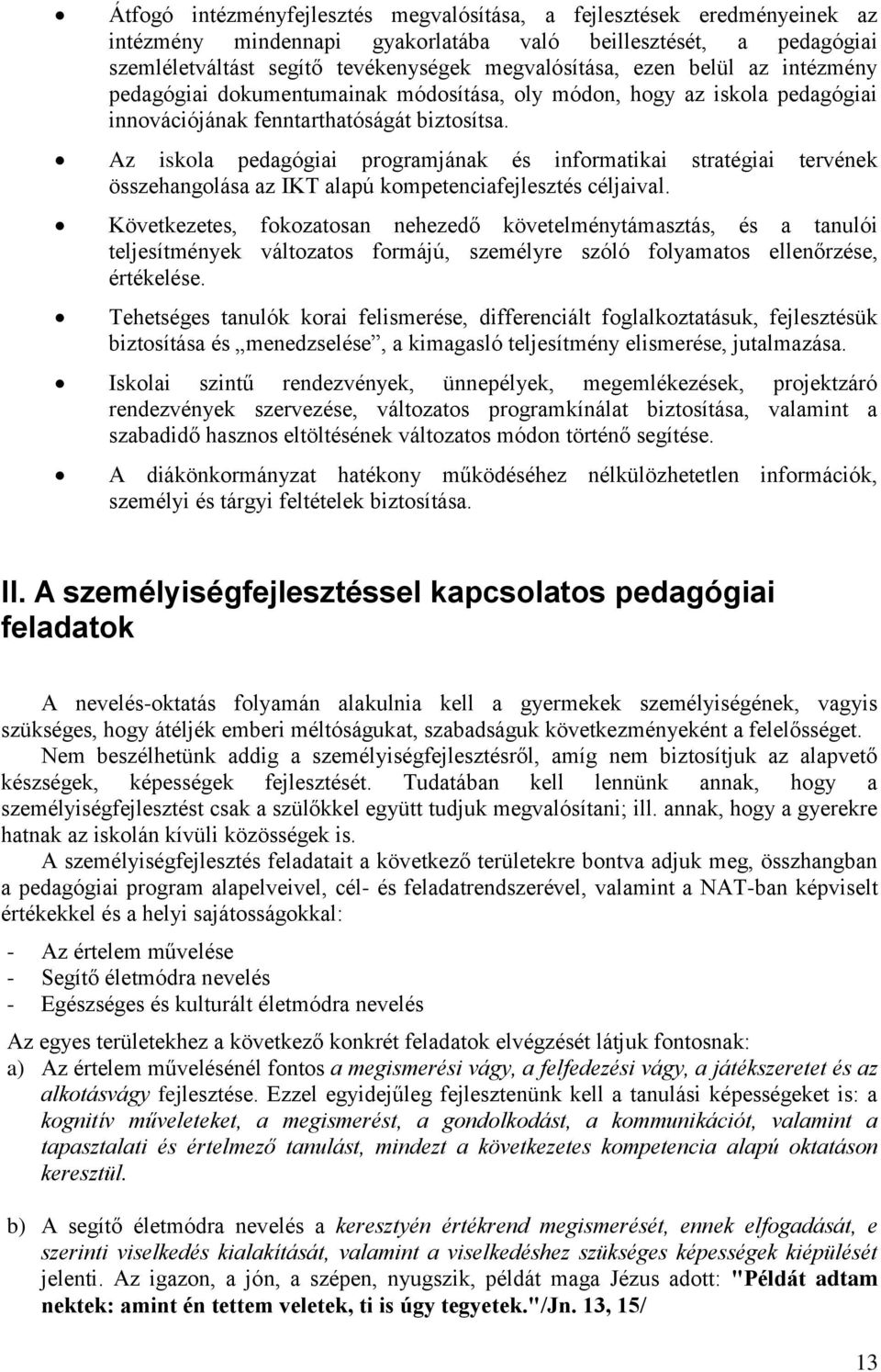 Az iskola pedagógiai programjának és informatikai stratégiai tervének összehangolása az IKT alapú kompetenciafejlesztés céljaival.