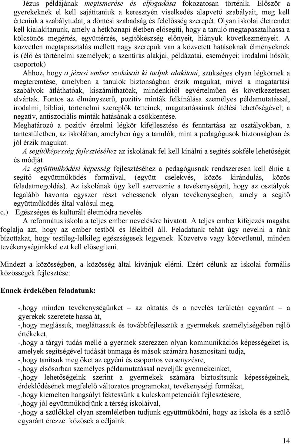 Olyan iskolai életrendet kell kialakítanunk, amely a hétköznapi életben elősegíti, hogy a tanuló megtapasztalhassa a kölcsönös megértés, együttérzés, segítőkészség előnyeit, hiányuk következményeit.