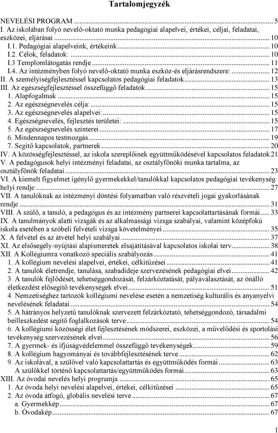 A személyiségfejlesztéssel kapcsolatos pedagógiai feladatok... 13 III. Az egészségfejlesztéssel összefüggő feladatok... 15 1. Alapfogalmak... 15 2. Az egészségnevelés célja:... 15 3.