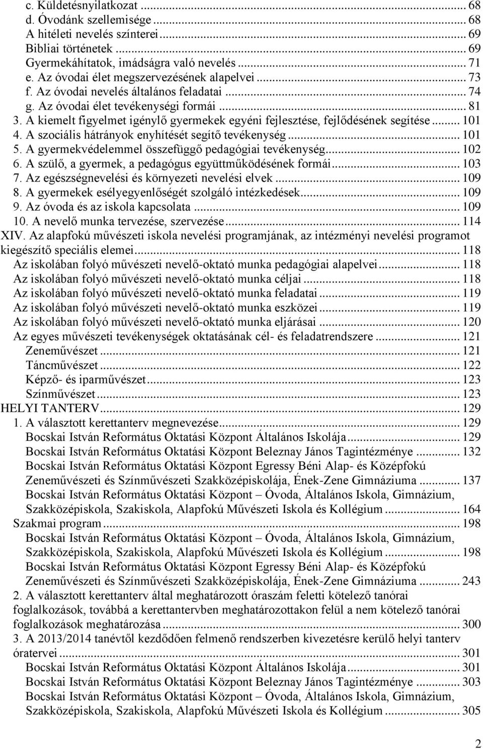 A kiemelt figyelmet igénylő gyermekek egyéni fejlesztése, fejlődésének segítése... 101 4. A szociális hátrányok enyhítését segítő tevékenység... 101 5.