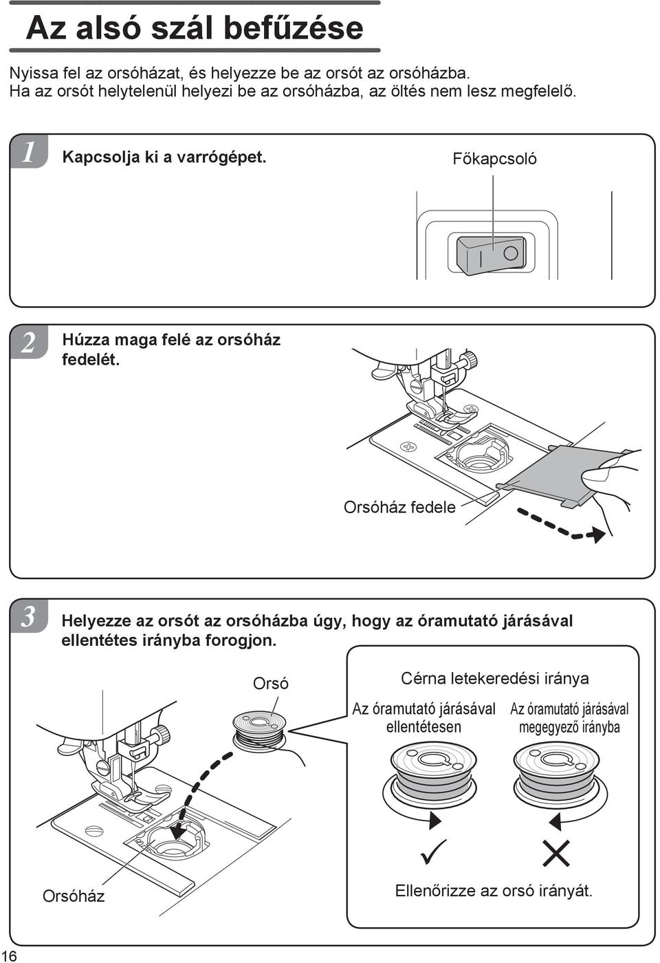 Főkapcsoló Húzza maga felé az orsóház fedelét.