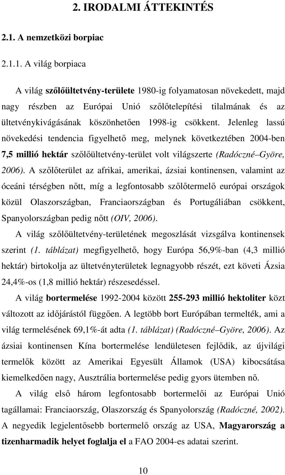 1. A világ borpiaca A világ szılıültetvény-területe 1980-ig folyamatosan növekedett, majd nagy részben az Európai Unió szılıtelepítési tilalmának és az ültetvénykivágásának köszönhetıen 1998-ig