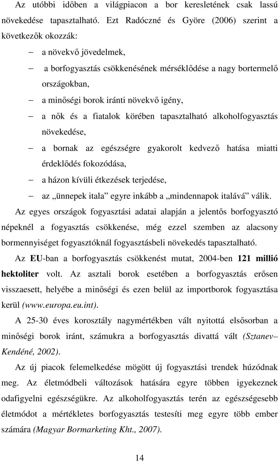és a fiatalok körében tapasztalható alkoholfogyasztás növekedése, a bornak az egészségre gyakorolt kedvezı hatása miatti érdeklıdés fokozódása, a házon kívüli étkezések terjedése, az ünnepek itala
