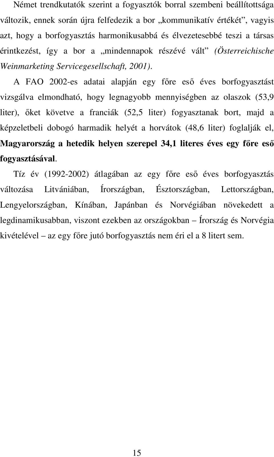 A FAO 2002-es adatai alapján egy fıre esı éves borfogyasztást vizsgálva elmondható, hogy legnagyobb mennyiségben az olaszok (53,9 liter), ıket követve a franciák (52,5 liter) fogyasztanak bort, majd