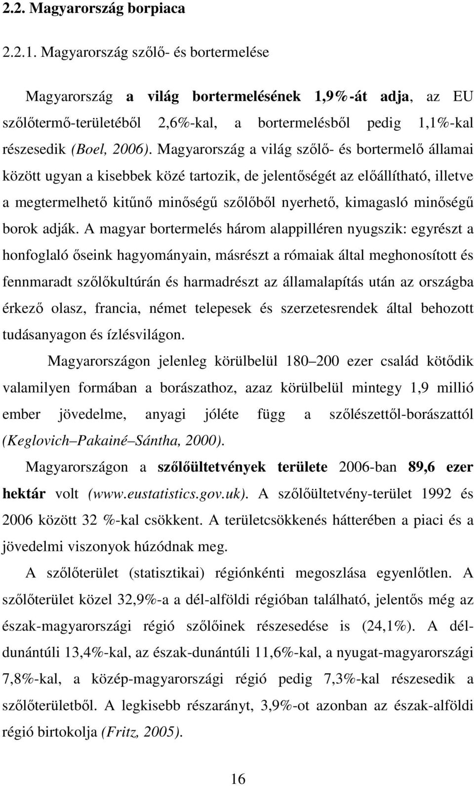 Magyarország a világ szılı- és bortermelı államai között ugyan a kisebbek közé tartozik, de jelentıségét az elıállítható, illetve a megtermelhetı kitőnı minıségő szılıbıl nyerhetı, kimagasló minıségő