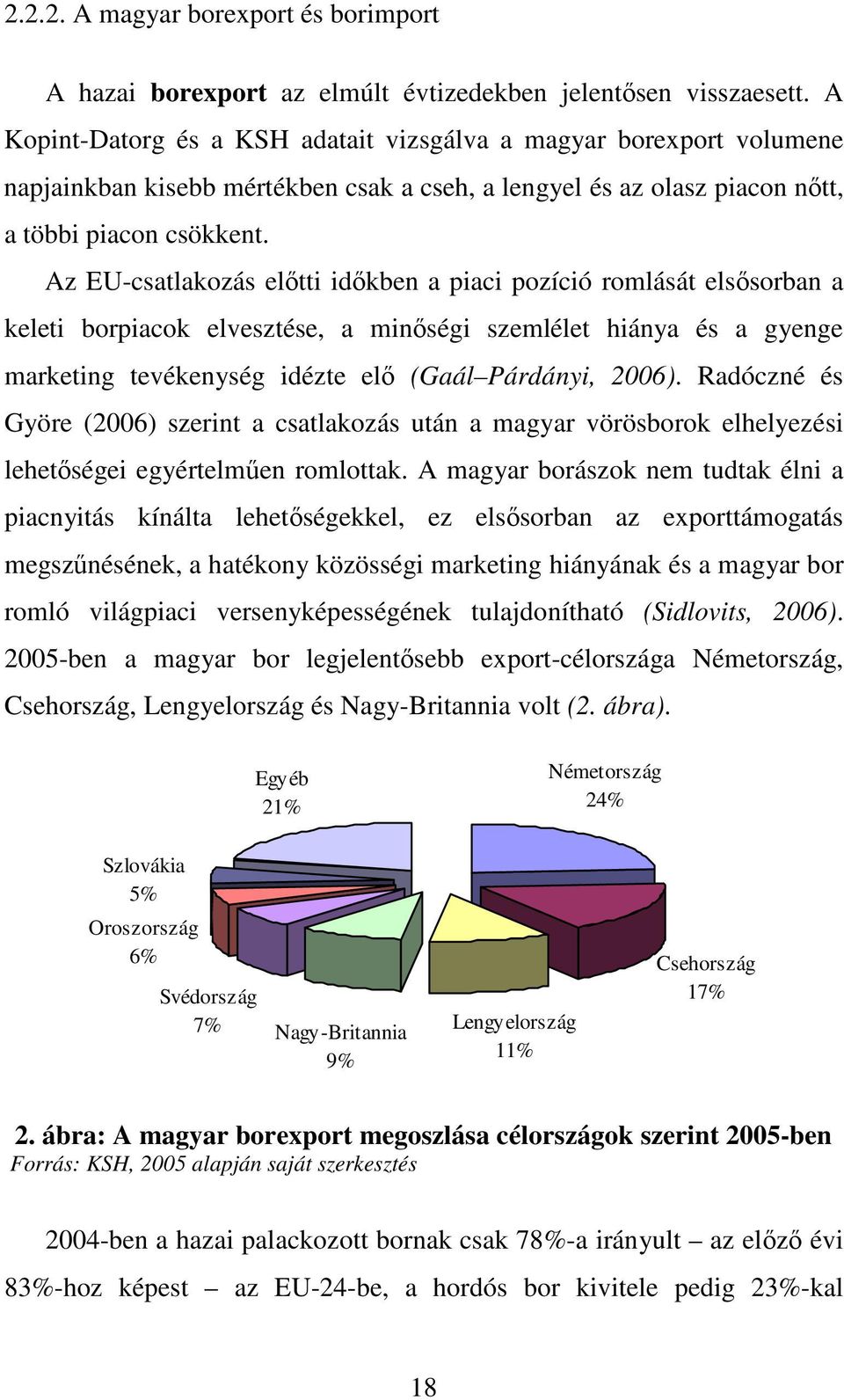 Az EU-csatlakozás elıtti idıkben a piaci pozíció romlását elsısorban a keleti borpiacok elvesztése, a minıségi szemlélet hiánya és a gyenge marketing tevékenység idézte elı (Gaál Párdányi, 2006).