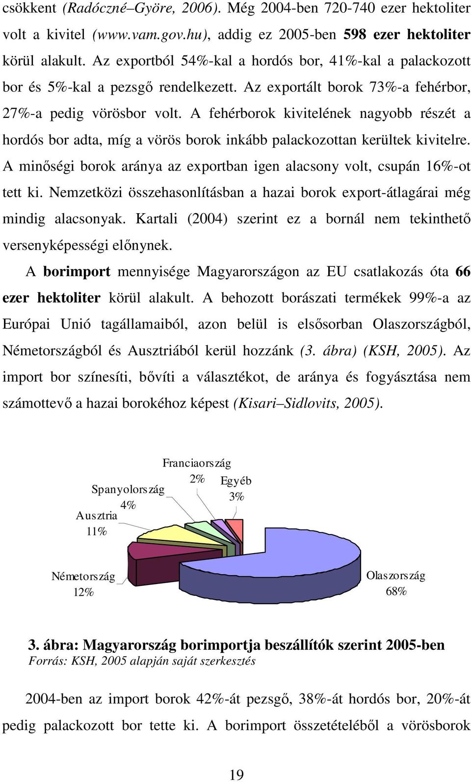 A fehérborok kivitelének nagyobb részét a hordós bor adta, míg a vörös borok inkább palackozottan kerültek kivitelre. A minıségi borok aránya az exportban igen alacsony volt, csupán 16%-ot tett ki.