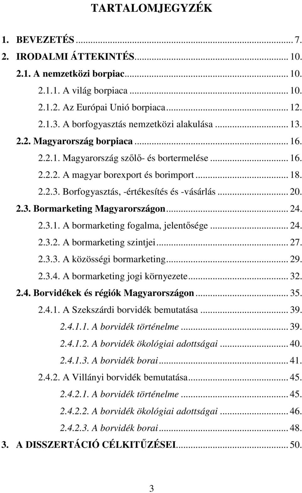 .. 20. 2.3. Bormarketing Magyarországon... 24. 2.3.1. A bormarketing fogalma, jelentısége... 24. 2.3.2. A bormarketing szintjei... 27. 2.3.3. A közösségi bormarketing... 29. 2.3.4. A bormarketing jogi környezete.