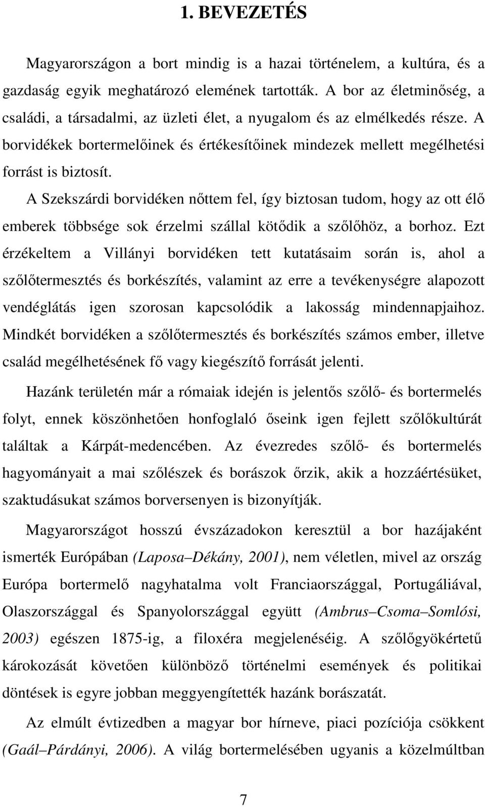 A Szekszárdi borvidéken nıttem fel, így biztosan tudom, hogy az ott élı emberek többsége sok érzelmi szállal kötıdik a szılıhöz, a borhoz.