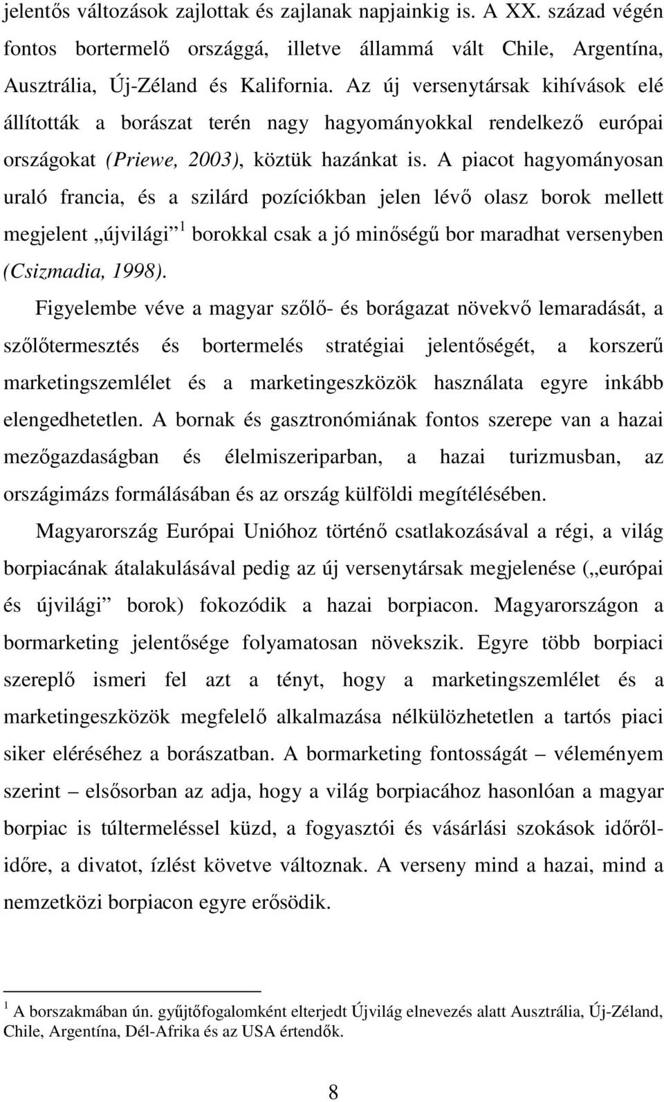 A piacot hagyományosan uraló francia, és a szilárd pozíciókban jelen lévı olasz borok mellett megjelent újvilági 1 borokkal csak a jó minıségő bor maradhat versenyben (Csizmadia, 1998).