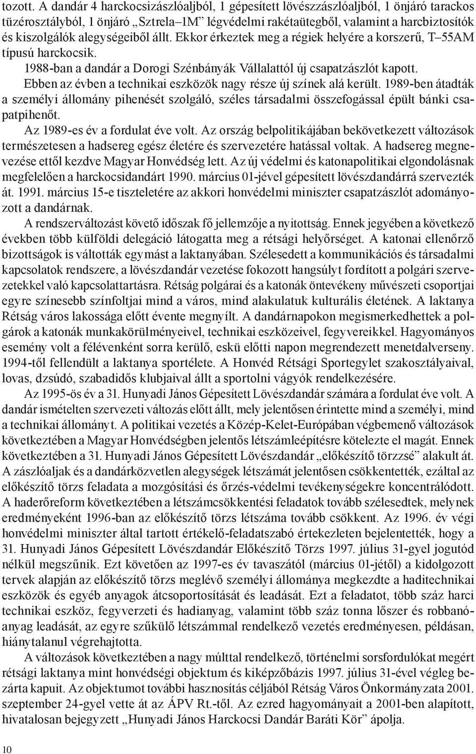 alegységeiből állt. Ekkor érkeztek meg a régiek helyére a korszerű, T 55AM típusú harckocsik. 1988-ban a dandár a Dorogi Szénbányák Vállalattól új csapatzászlót kapott.