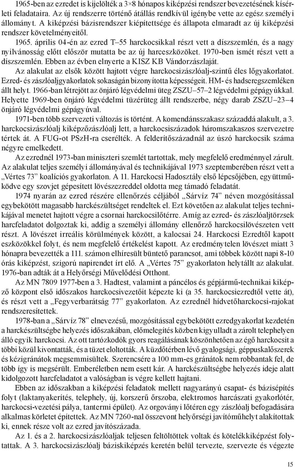 április 04-én az ezred T 55 harckocsikkal részt vett a díszszemlén, és a nagy nyilvánosság előtt először mutatta be az új harceszközöket. 1970-ben ismét részt vett a díszszemlén.