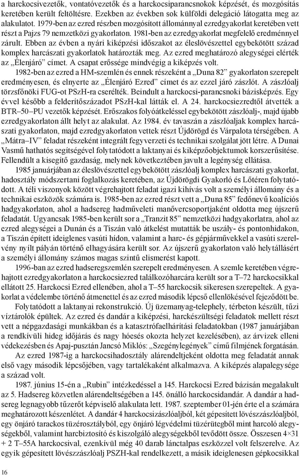 Ebben az évben a nyári kiképzési időszakot az éleslövészettel egybekötött század komplex harcászati gyakorlatok határozták meg. Az ezred meghatározó alegységei elérték az Élenjáró címet.