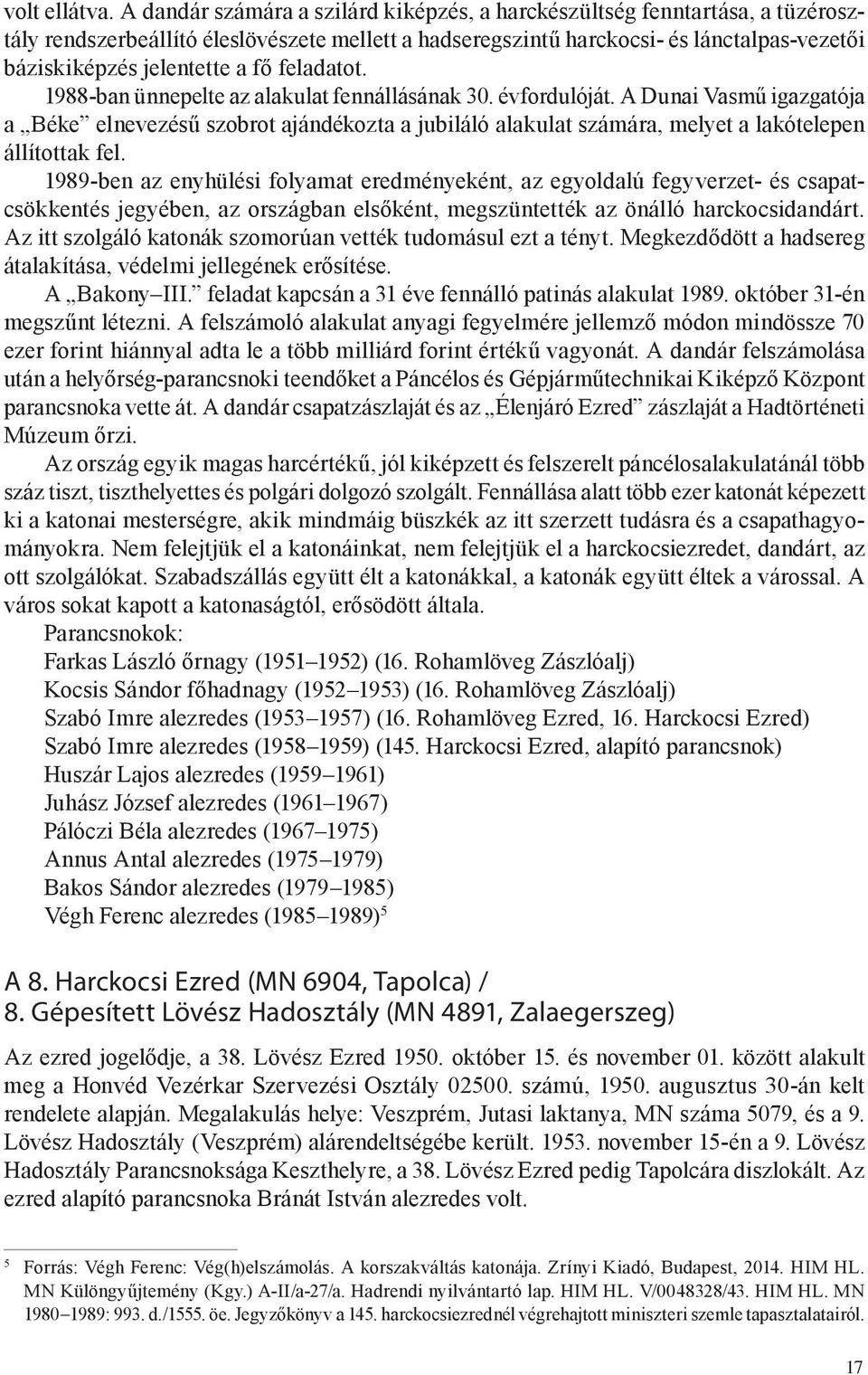 fő feladatot. 1988-ban ünnepelte az alakulat fennállásának 30. évfordulóját.