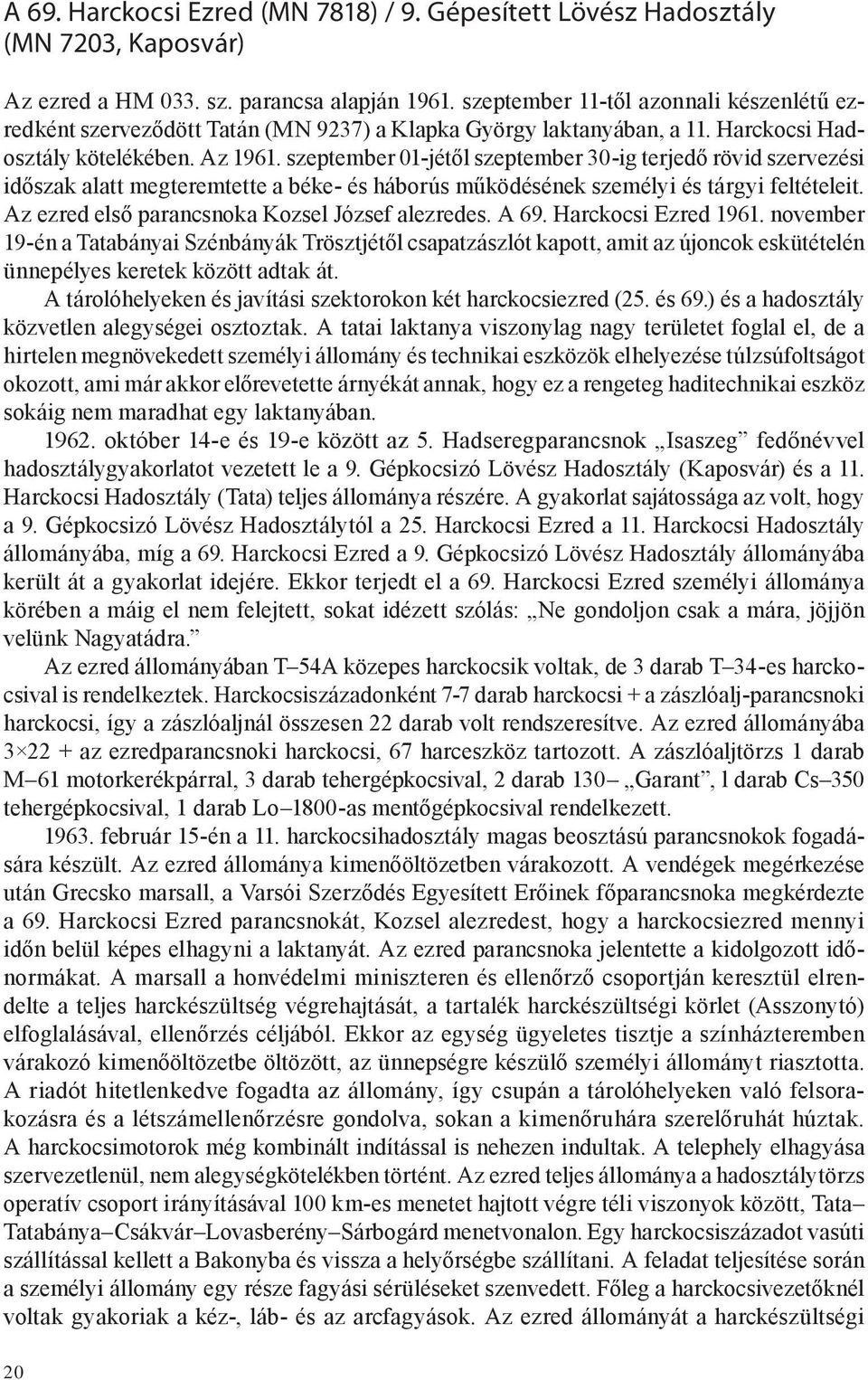 szeptember 01-jétől szeptember 30-ig terjedő rövid szervezési időszak alatt megteremtette a béke- és háborús működésének személyi és tárgyi feltételeit.