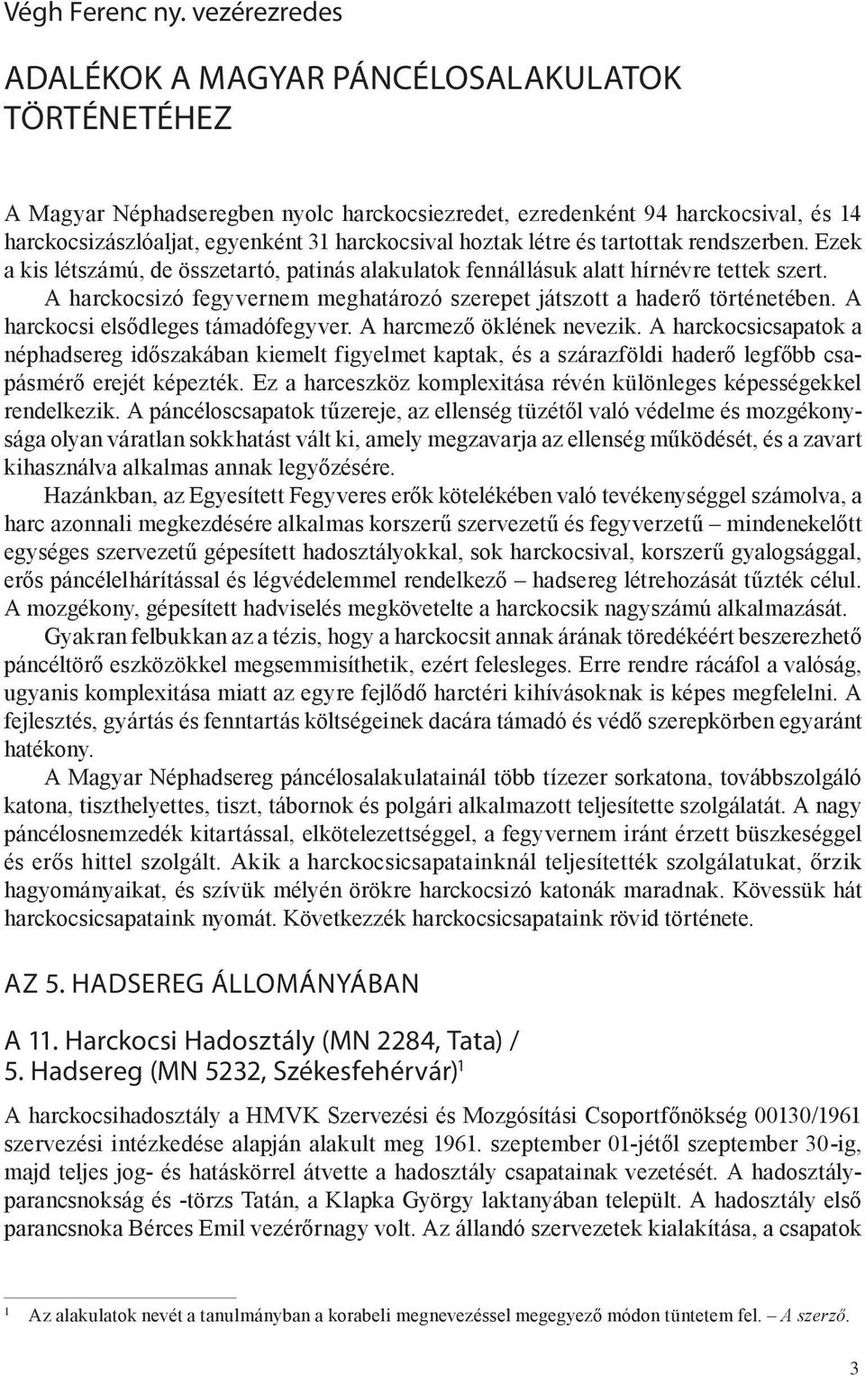 hoztak létre és tartottak rendszerben. Ezek a kis létszámú, de összetartó, patinás alakulatok fennállásuk alatt hírnévre tettek szert.