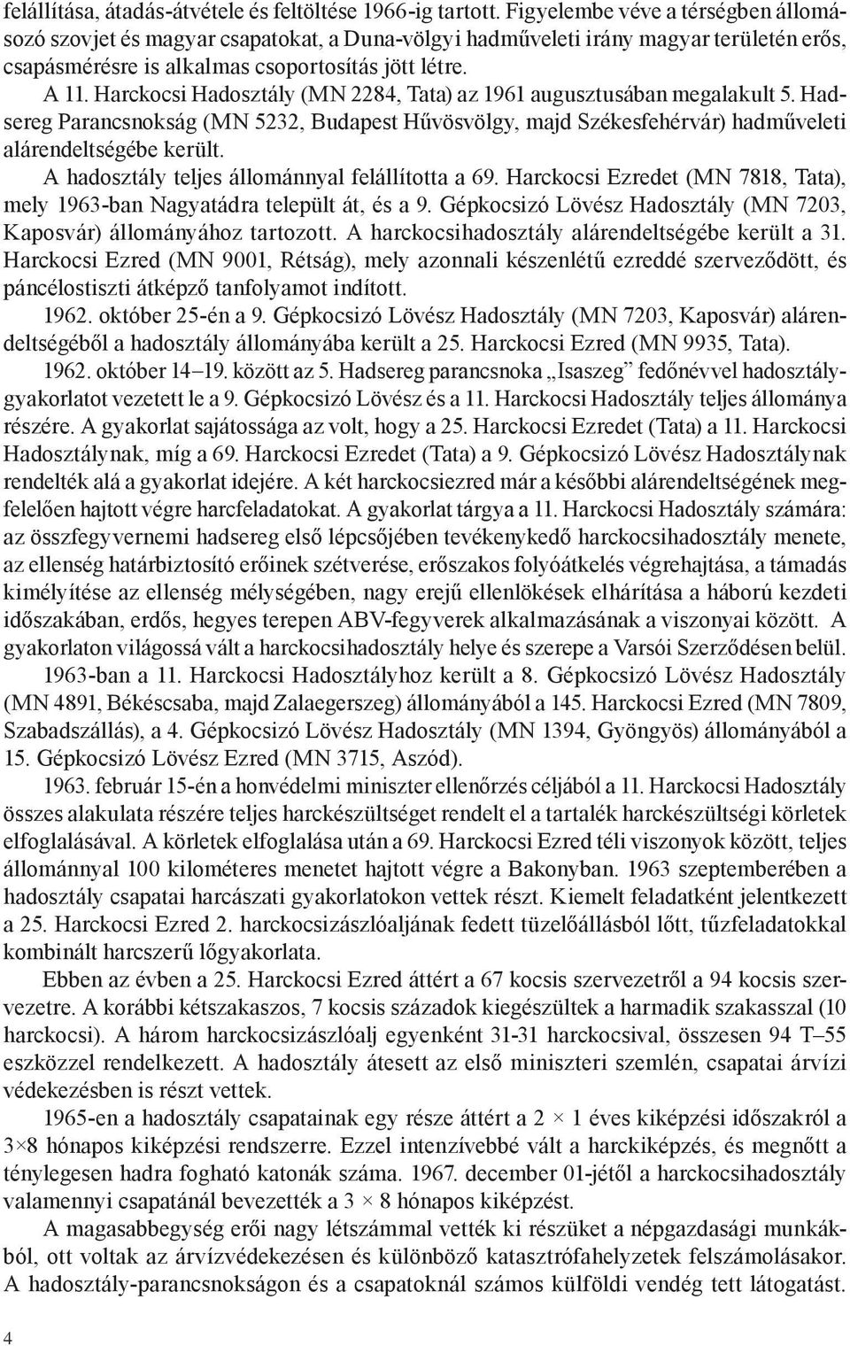 Harckocsi Hadosztály (MN 2284, Tata) az 1961 augusztusában megalakult 5. Hadsereg Parancsnokság (MN 5232, Budapest Hűvösvölgy, majd Székesfehérvár) hadműveleti alárendeltségébe került.