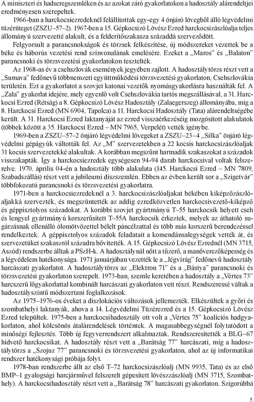 Gépkocsizó Lövész Ezred harckocsizászlóalja teljes állományú szervezetté alakult, és a felderítőszakasza századdá szerveződött.