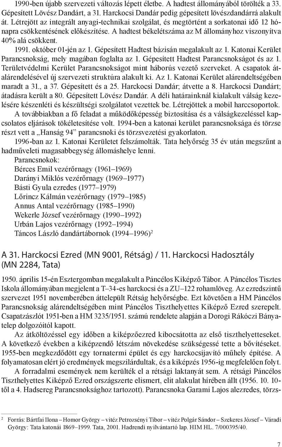 október 01-jén az 1. Gépesített Hadtest bázisán megalakult az 1. Katonai Kerület Parancsnokság, mely magában foglalta az 1. Gépesített Hadtest Parancsnokságot és az 1.