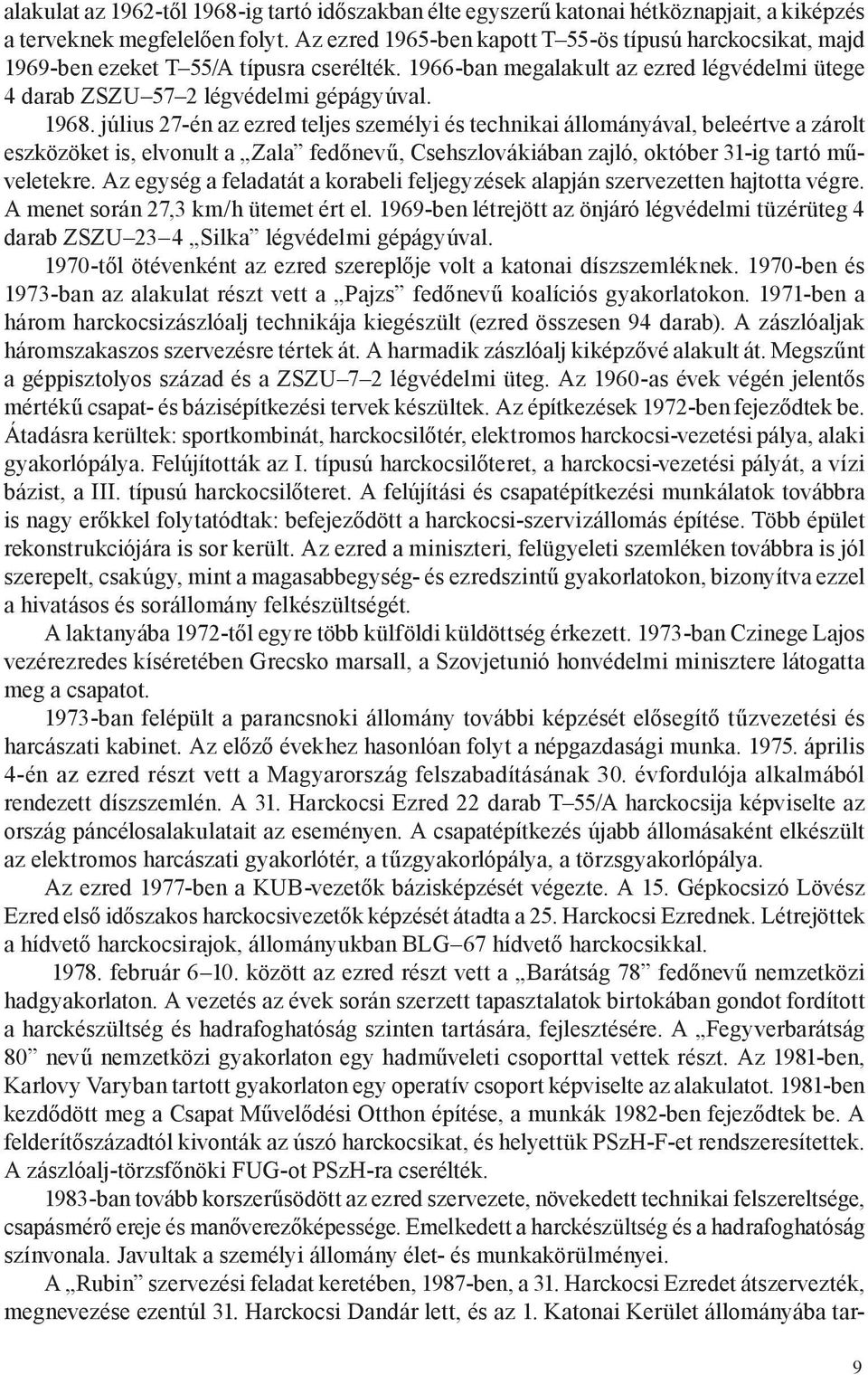 július 27-én az ezred teljes személyi és technikai állományával, beleértve a zárolt eszközöket is, elvonult a Zala fedőnevű, Csehszlovákiában zajló, október 31-ig tartó műveletekre.