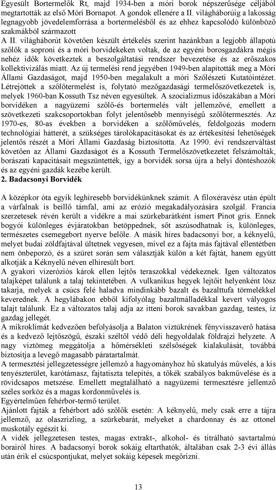 világháborút követően készült értékelés szerint hazánkban a legjobb állapotú szőlők a soproni és a móri borvidékeken voltak, de az egyéni borosgazdákra mégis nehéz idők következtek a beszolgáltatási