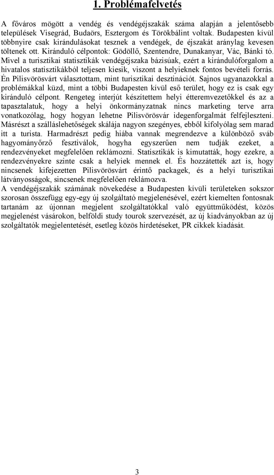 Mivel a turisztikai statisztikák vendégéjszaka bázisúak, ezért a kirándulóforgalom a hivatalos statisztikákból teljesen kiesik, viszont a helyieknek fontos bevételi forrás.