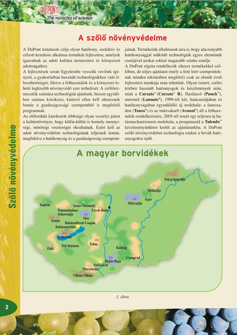 A fejlesztések során figyelembe vesszük vevôink igényeit, a gyakorlatban használt technológiákhoz való illeszthetôséget, illetve a felhasználók és a környezet lehetô legkisebb növényvédô szer