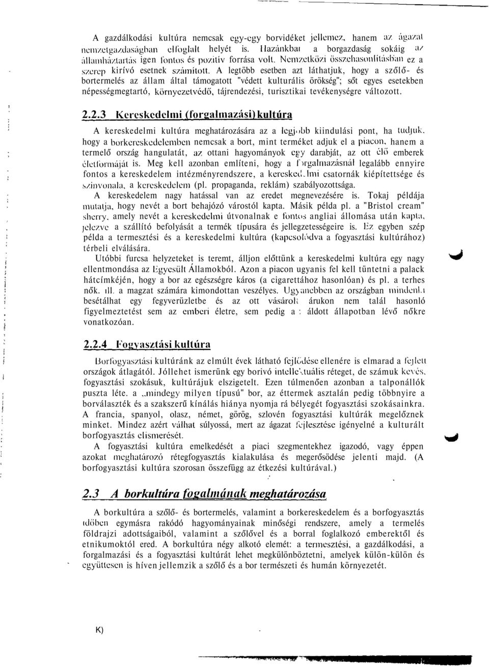 A legtöbb esetben azt láthatjuk, hogy a szőlő- és bortermelés az állam által támogatott "védett kulturális örökség"; sőt egyes esetekben népességmegtartó, környezetvédő, tájrendezési, turisztikai