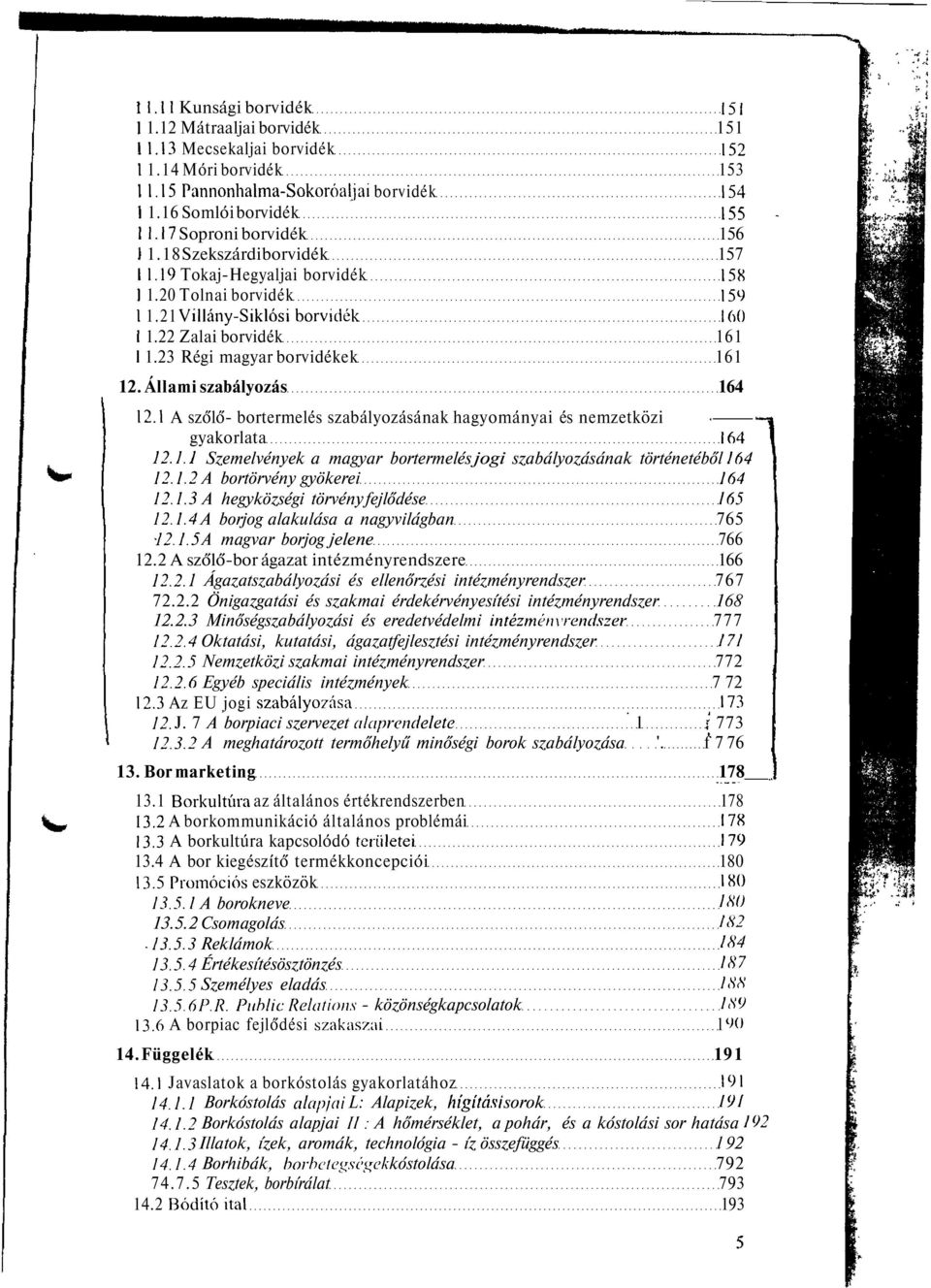 23 Régi magyar borvidékek 161 12. Állami szabályozás 164 12.1 A szőlő- bortermelés szabályozásának hagyományai és nemzetközi gyakorlata 164 72