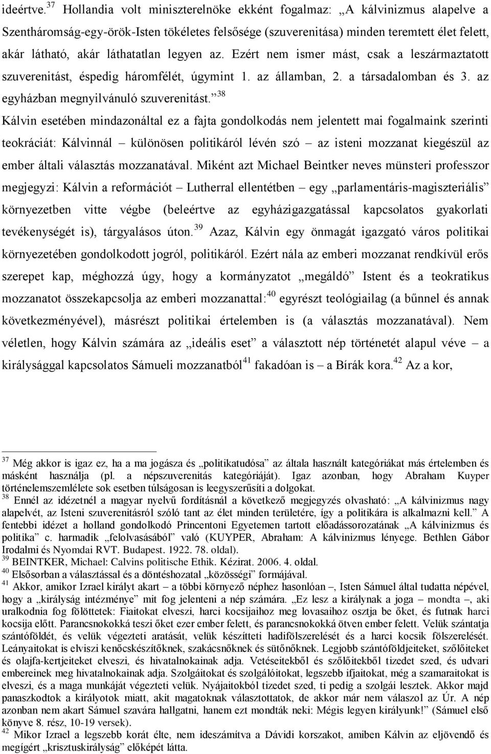 láthatatlan legyen az. Ezért nem ismer mást, csak a leszármaztatott szuverenitást, éspedig háromfélét, úgymint 1. az államban, 2. a társadalomban és 3. az egyházban megnyilvánuló szuverenitást.