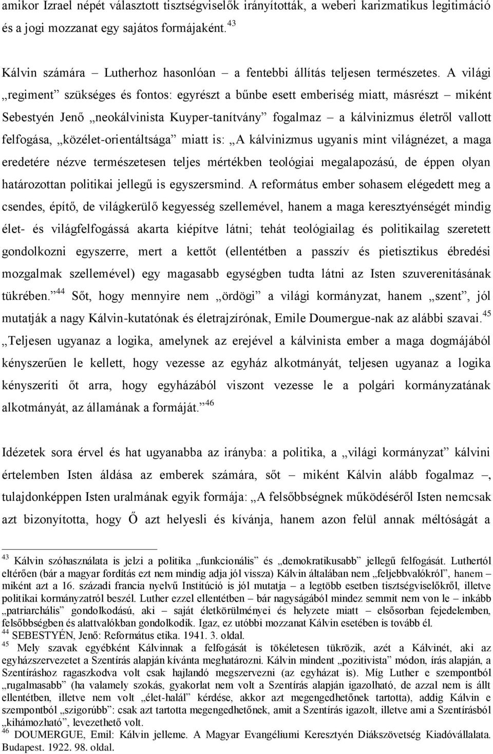 A világi regiment szükséges és fontos: egyrészt a bűnbe esett emberiség miatt, másrészt miként Sebestyén Jenő neokálvinista Kuyper-tanítvány fogalmaz a kálvinizmus életről vallott felfogása,