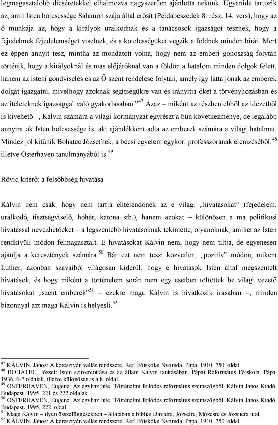 Mert ez éppen annyit tesz, mintha az mondatott volna, hogy nem az emberi gonoszság folytán történik, hogy a királyoknál és más előjáróknál van a földön a hatalom minden dolgok felett, hanem az isteni