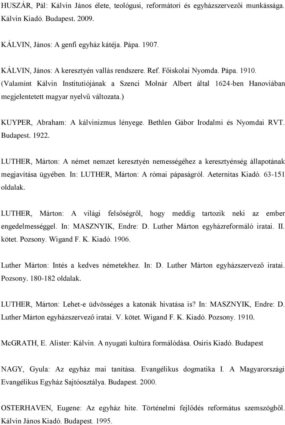 (Valamint Kálvin Institutiójának a Szenci Molnár Albert által 1624-ben Hanoviában megjelentetett magyar nyelvű változata.) KUYPER, Abraham: A kálvinizmus lényege.