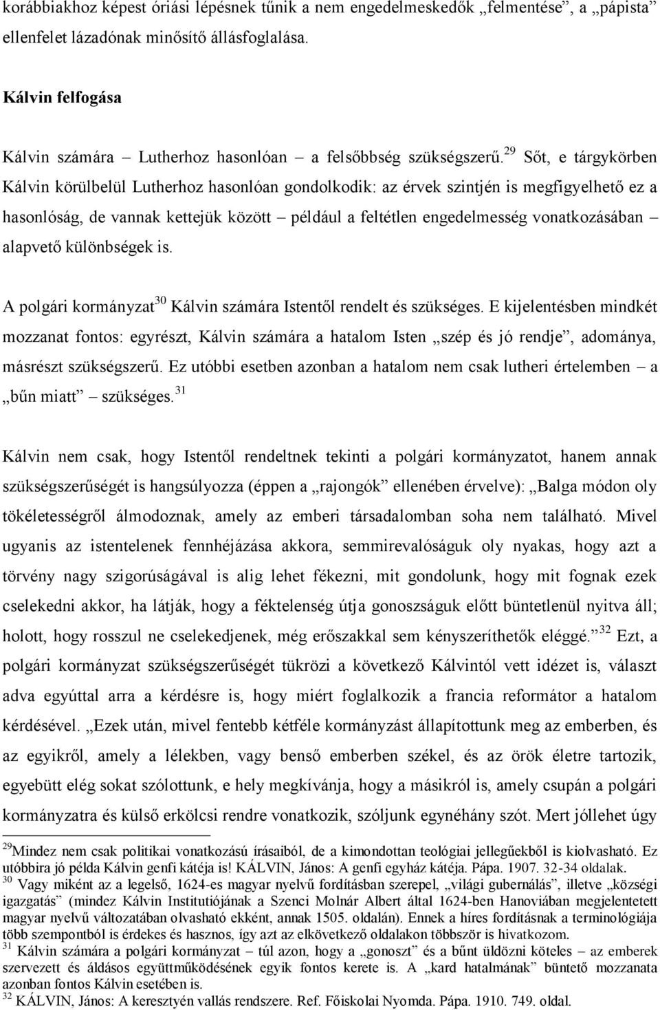 29 Sőt, e tárgykörben Kálvin körülbelül Lutherhoz hasonlóan gondolkodik: az érvek szintjén is megfigyelhető ez a hasonlóság, de vannak kettejük között például a feltétlen engedelmesség vonatkozásában