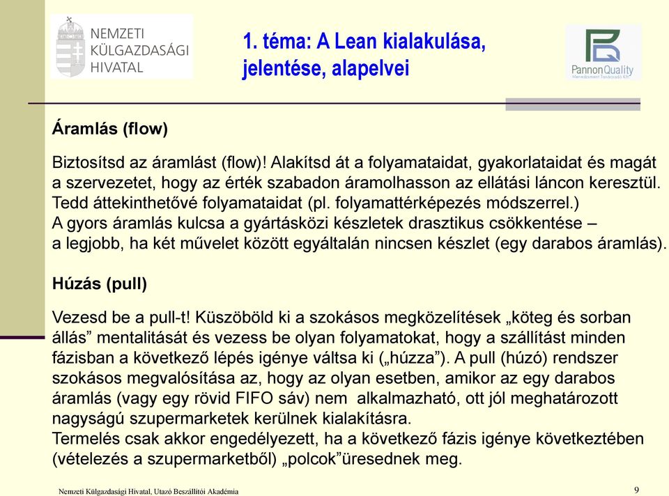 folyamattérképezés módszerrel.) A gyors áramlás kulcsa a gyártásközi készletek drasztikus csökkentése a legjobb, ha két művelet között egyáltalán nincsen készlet (egy darabos áramlás).