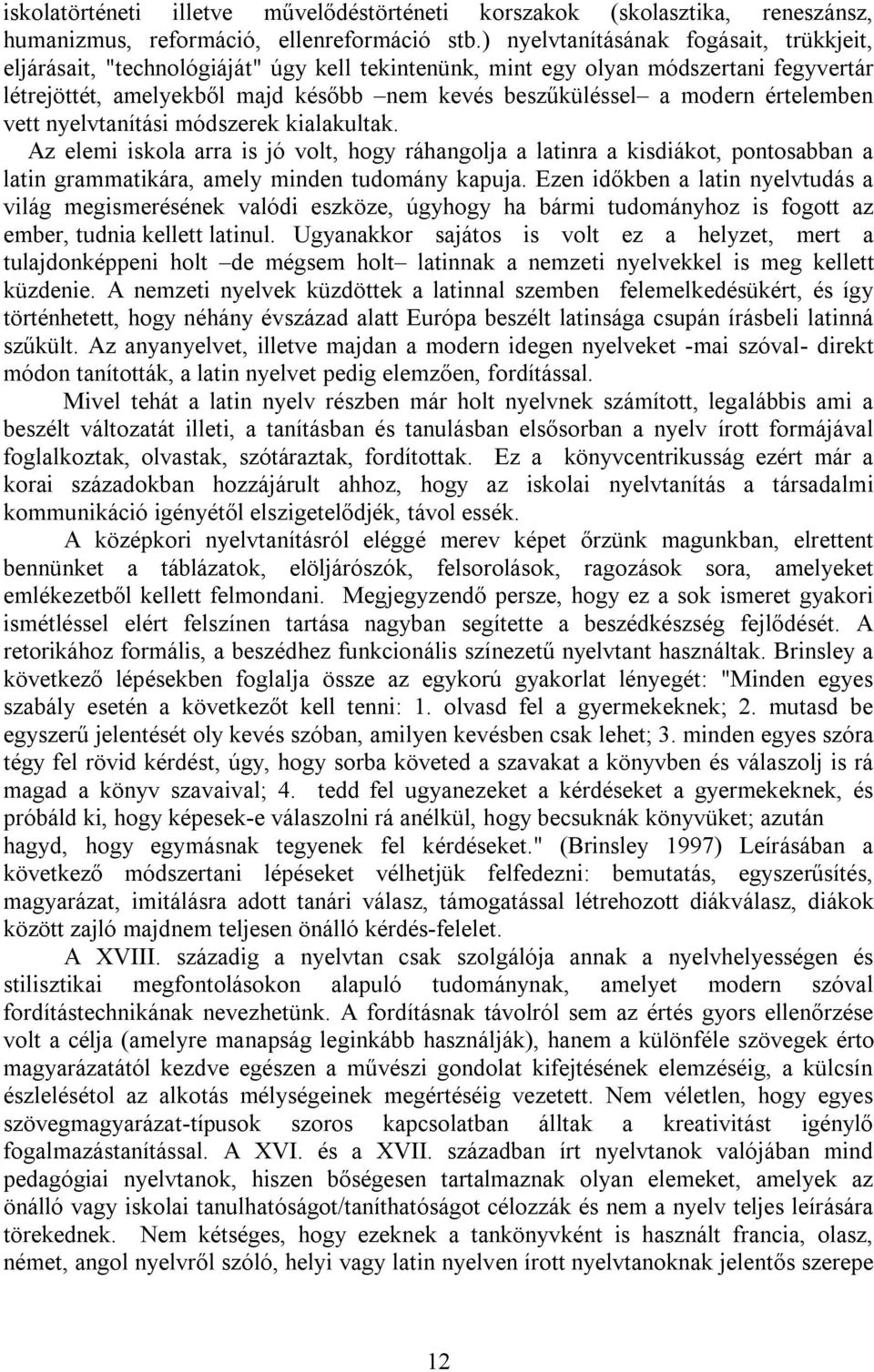 értelemben vett nyelvtanítási módszerek kialakultak. Az elemi iskola arra is jó volt, hogy ráhangolja a latinra a kisdiákot, pontosabban a latin grammatikára, amely minden tudomány kapuja.