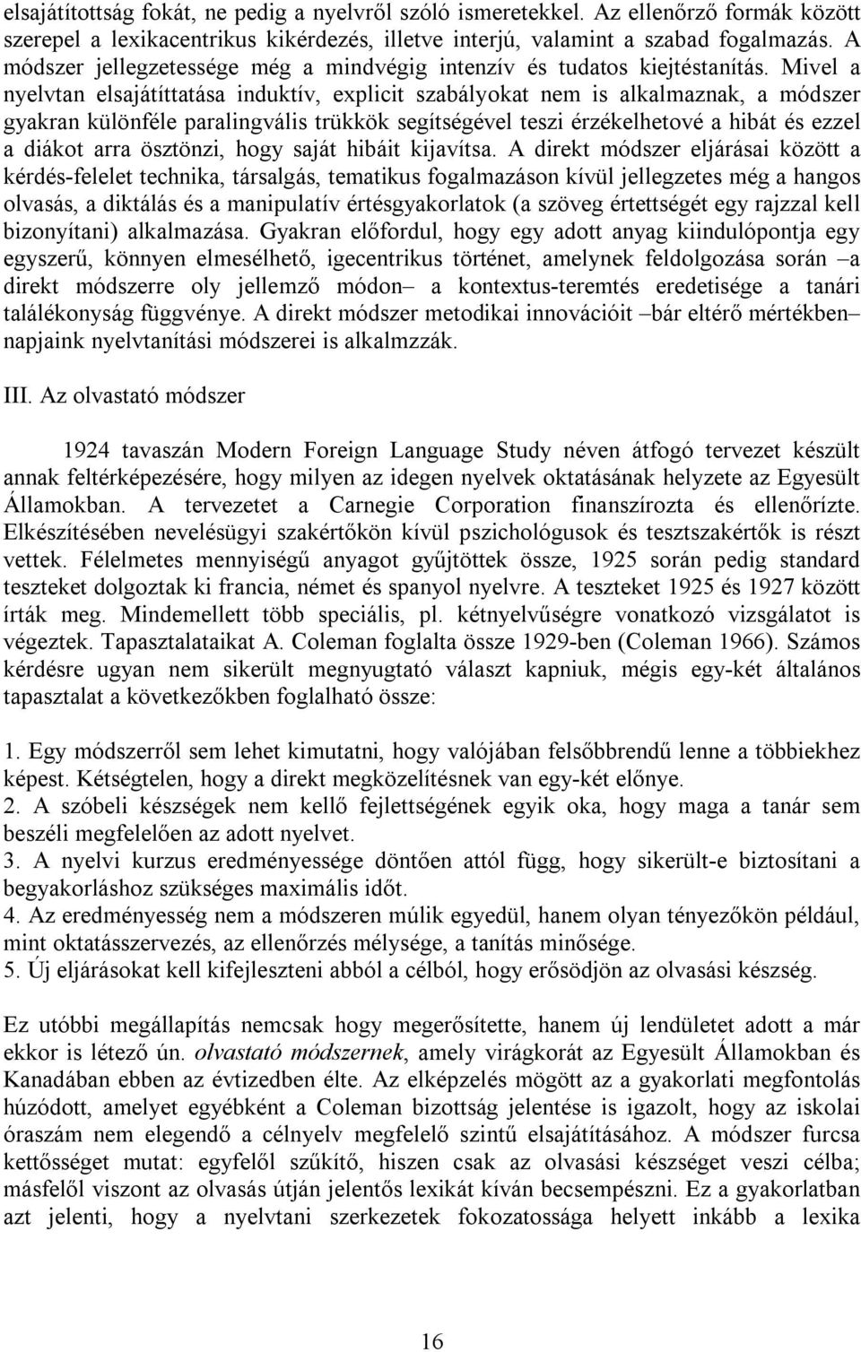 Mivel a nyelvtan elsajátíttatása induktív, explicit szabályokat nem is alkalmaznak, a módszer gyakran különféle paralingvális trükkök segítségével teszi érzékelhetové a hibát és ezzel a diákot arra