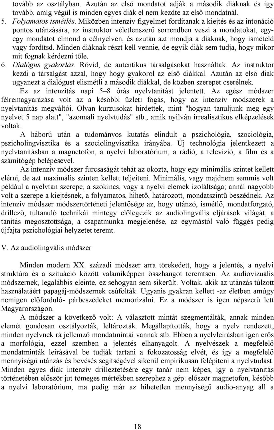 mondja a diáknak, hogy ismételd vagy fordítsd. Minden diáknak részt kell vennie, de egyik diák sem tudja, hogy mikor mit fognak kérdezni tőle. 6. Dialógus gyakorlás.