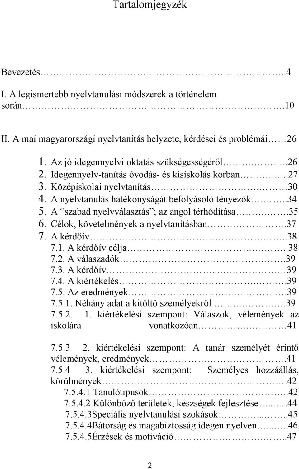 A szabad nyelvválasztás ; az angol térhódítása..35 6. Célok, követelmények a nyelvtanításban.37 7. A kérdőív..38 7.1. A kérdőív célja...38 7.2. A válaszadók.39 7.3. A kérdőív... 39 7.4. A kiértékelés.