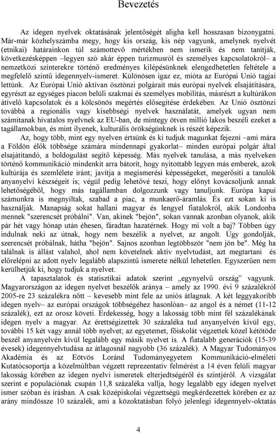 turizmusról és személyes kapcsolatokról a nemzetközi színterekre történő eredményes kilépésünknek elengedhetetlen feltétele a megfelelő szintű idegennyelv-ismeret.