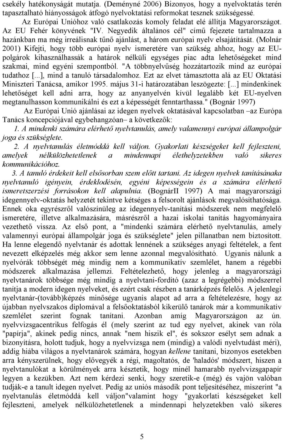 Negyedik általános cél" című fejezete tartalmazza a hazánkban ma még irreálisnak tűnő ajánlást, a három európai nyelv elsajátítását.