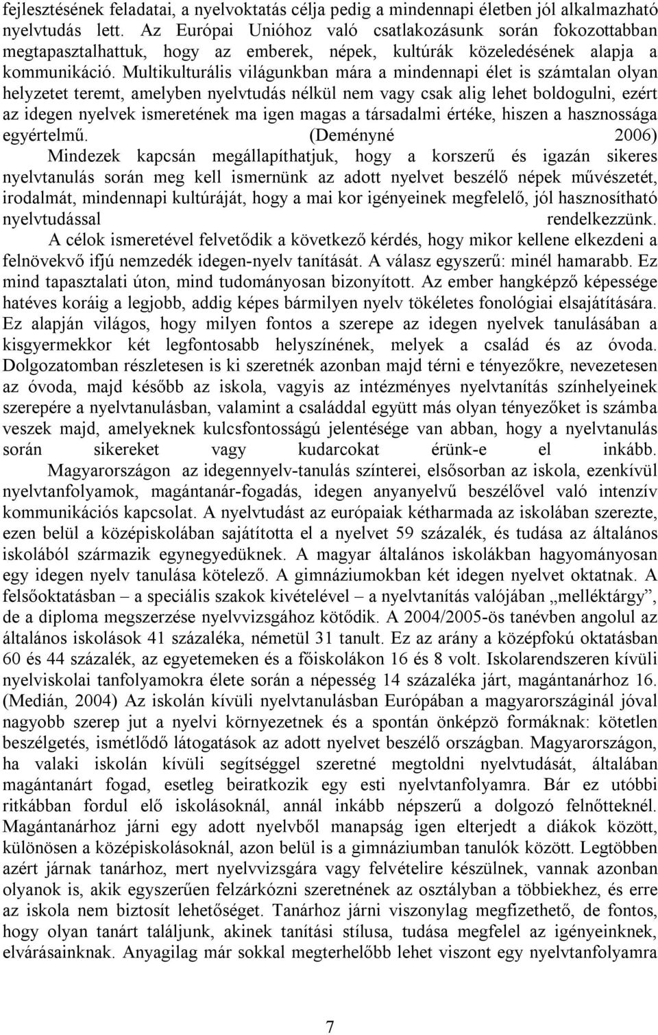 Multikulturális világunkban mára a mindennapi élet is számtalan olyan helyzetet teremt, amelyben nyelvtudás nélkül nem vagy csak alig lehet boldogulni, ezért az idegen nyelvek ismeretének ma igen