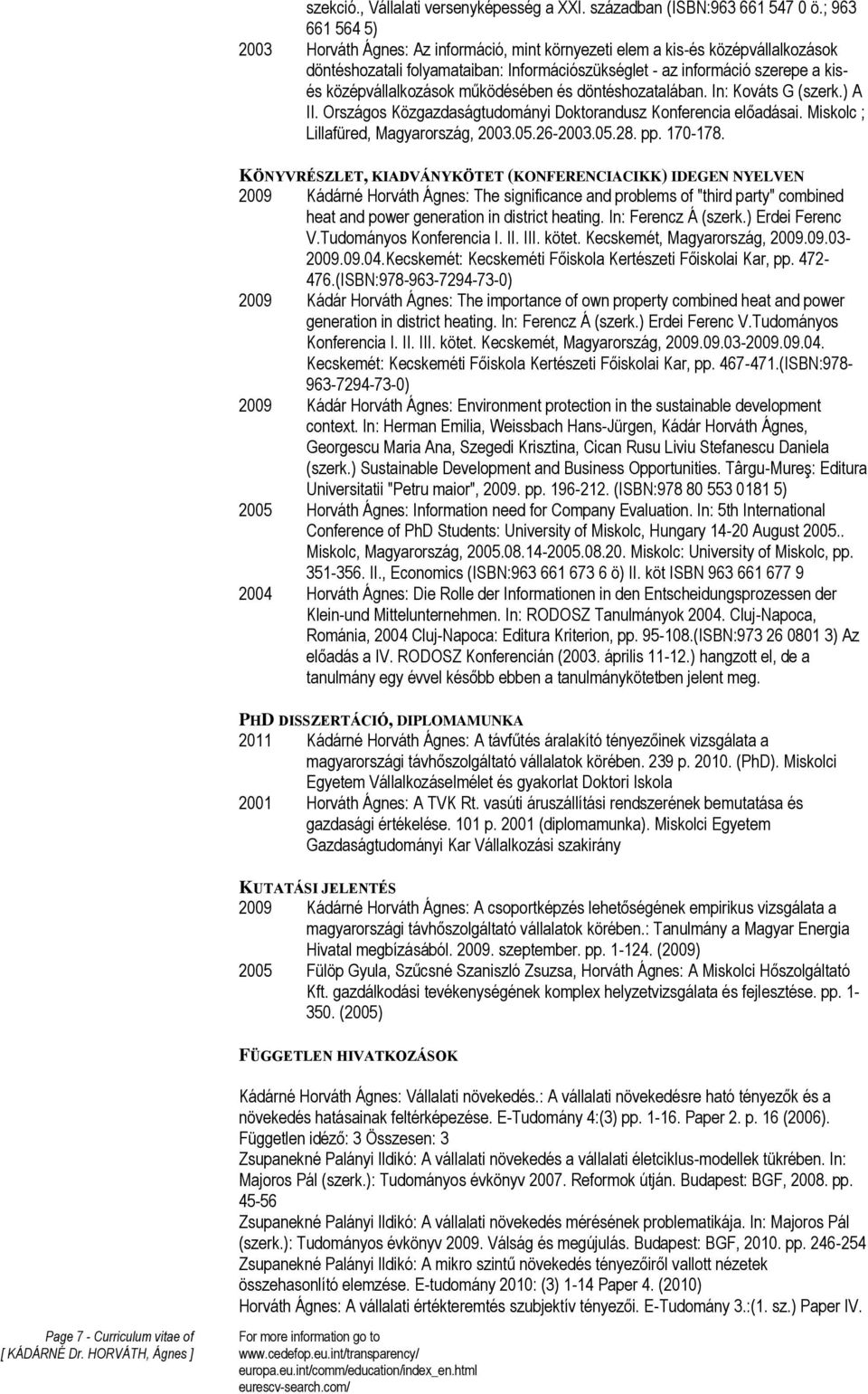 középvállalkozások működésében és döntéshozatalában. In: Kováts G (szerk.) A II. Országos Közgazdaságtudományi Doktorandusz Konferencia előadásai. Miskolc ; Lillafüred, Magyarország, 2003.05.26-2003.