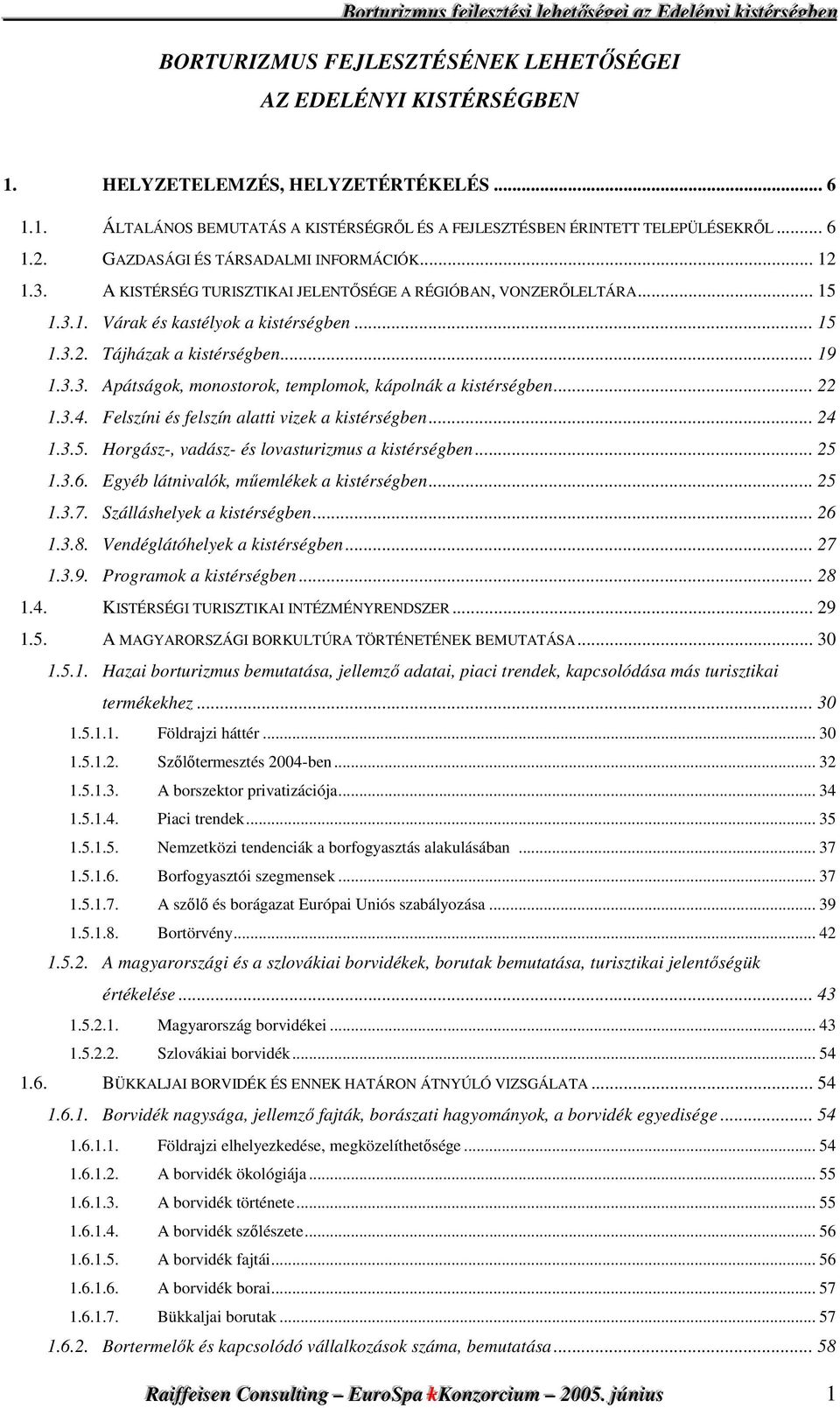 3.3. Apátságok, monostorok, templomok, kápolnák a kistérségben... 22 1.3.4. Felszíni és felszín alatti vizek a kistérségben... 24 1.3.5. Horgász-, vadász- és lovasturizmus a kistérségben... 25 1.3.6.