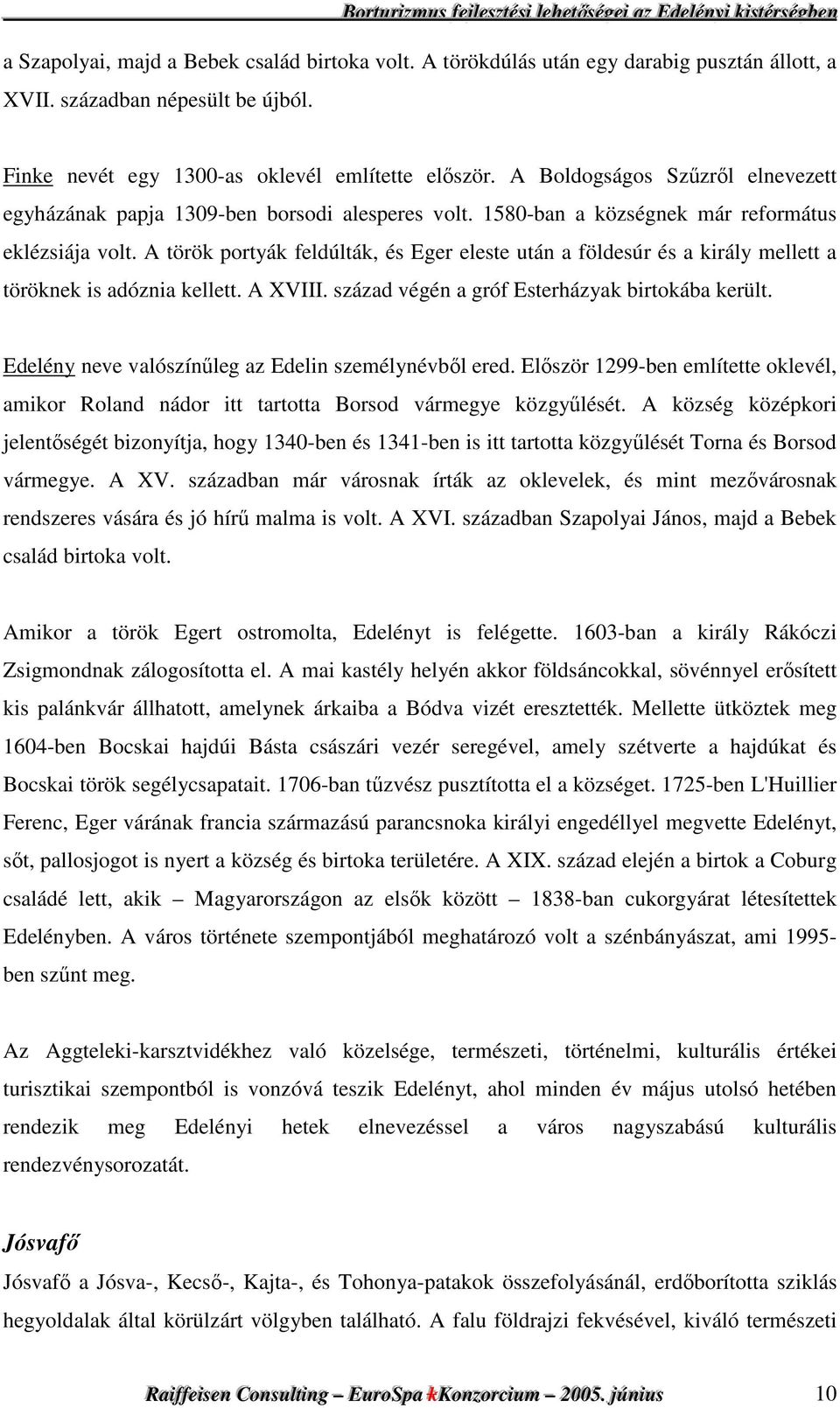 A török portyák feldúlták, és Eger eleste után a földesúr és a király mellett a töröknek is adóznia kellett. A XVIII. század végén a gróf Esterházyak birtokába került.